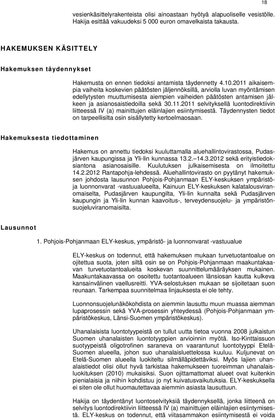 2011 aikaisempia vaiheita koskevien päätösten jäljennöksillä, arviolla luvan myöntämisen edellytysten muuttumisesta aiempien vaiheiden päätösten antamisen jälkeen ja asianosaistiedoilla sekä 30.11.2011 selvityksellä luontodirektiivin liitteessä IV (a) mainittujen eläinlajien esiintymisestä.