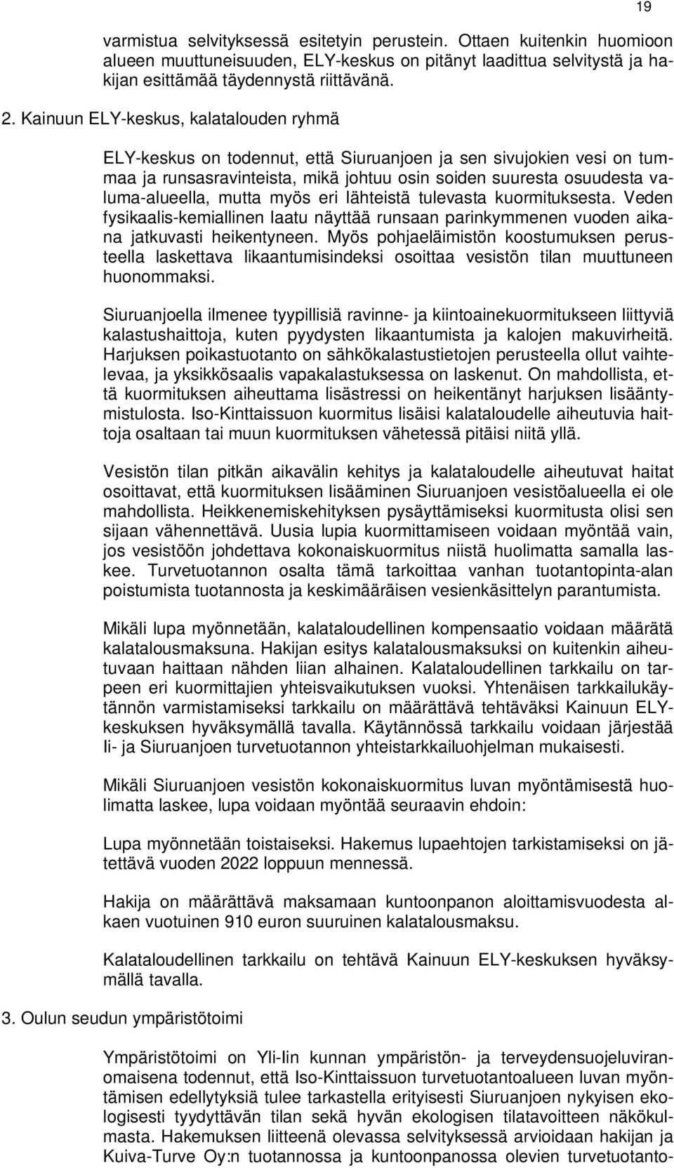 mutta myös eri lähteistä tulevasta kuormituksesta. Veden fysikaalis-kemiallinen laatu näyttää runsaan parinkymmenen vuoden aikana jatkuvasti heikentyneen.
