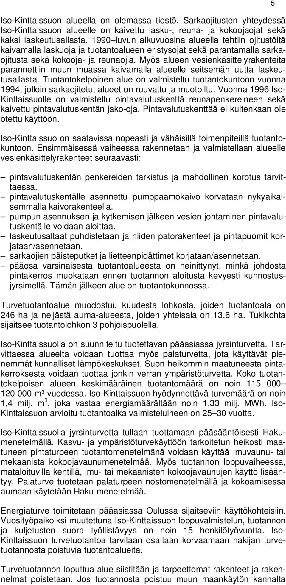 Myös alueen vesienkäsittelyrakenteita parannettiin muun muassa kaivamalla alueelle seitsemän uutta laskeutusallasta.