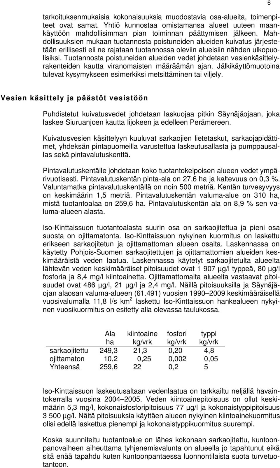 Tuotannosta poistuneiden alueiden vedet johdetaan vesienkäsittelyrakenteiden kautta viranomaisten määräämän ajan. Jälkikäyttömuotoina tulevat kysymykseen esimerkiksi metsittäminen tai viljely.