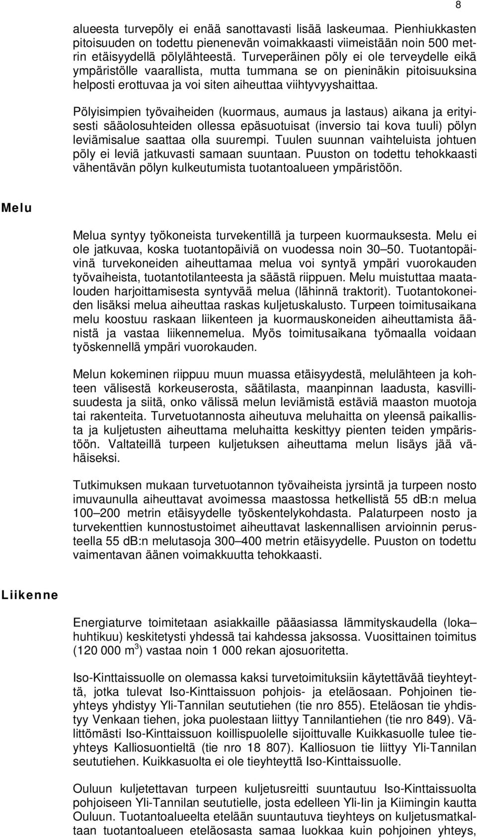 Pölyisimpien työvaiheiden (kuormaus, aumaus ja lastaus) aikana ja erityisesti sääolosuhteiden ollessa epäsuotuisat (inversio tai kova tuuli) pölyn leviämisalue saattaa olla suurempi.