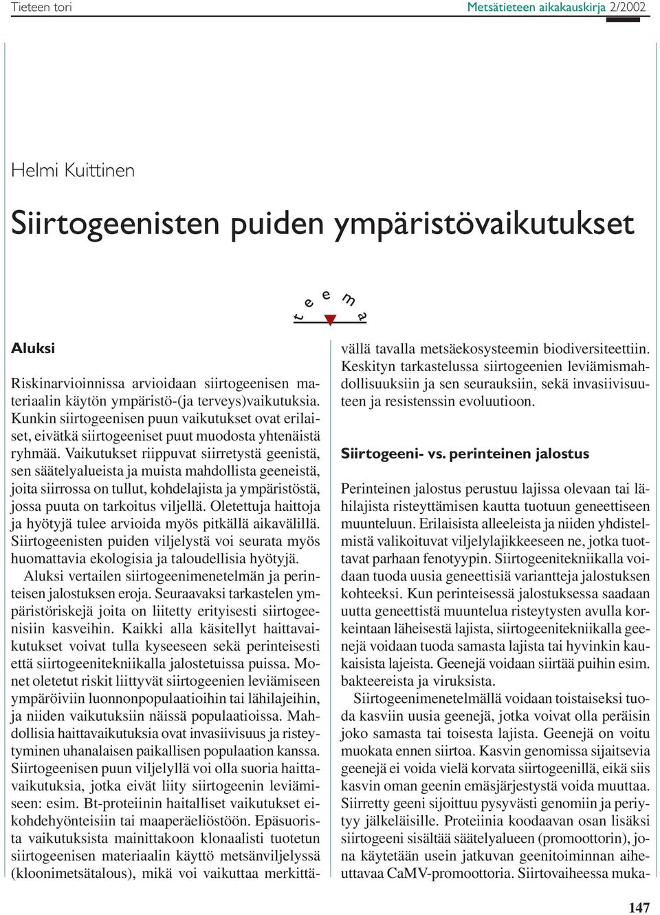 Vaikutukset riippuvat siirretystä geenistä, sen säätelyalueista ja muista mahdollista geeneistä, joita siirrossa on tullut, kohdelajista ja ympäristöstä, jossa puuta on tarkoitus viljellä.