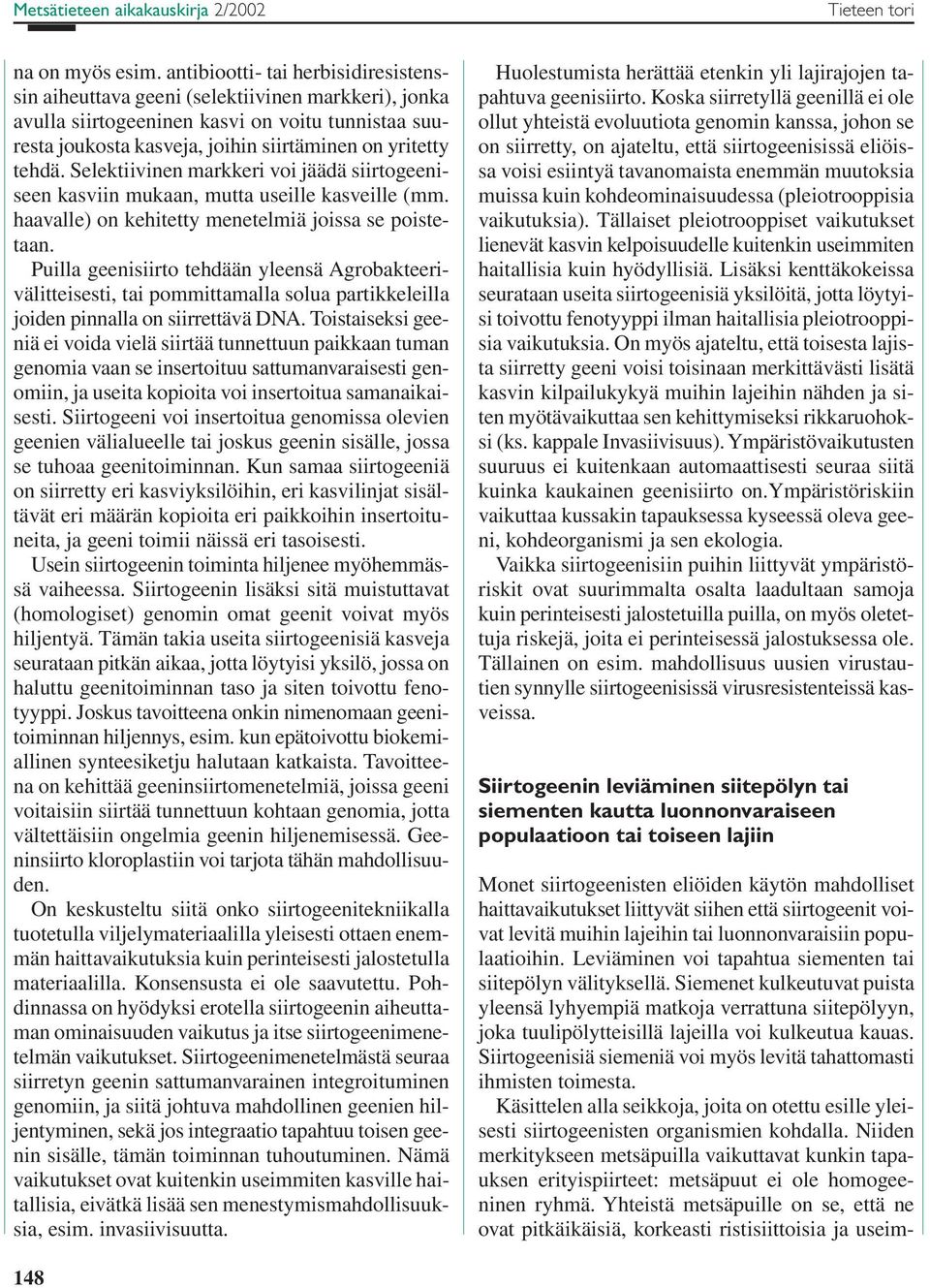 Selektiivinen markkeri voi jäädä siirtogeeniseen kasviin mukaan, mutta useille kasveille (mm. haavalle) on kehitetty menetelmiä joissa se poistetaan.