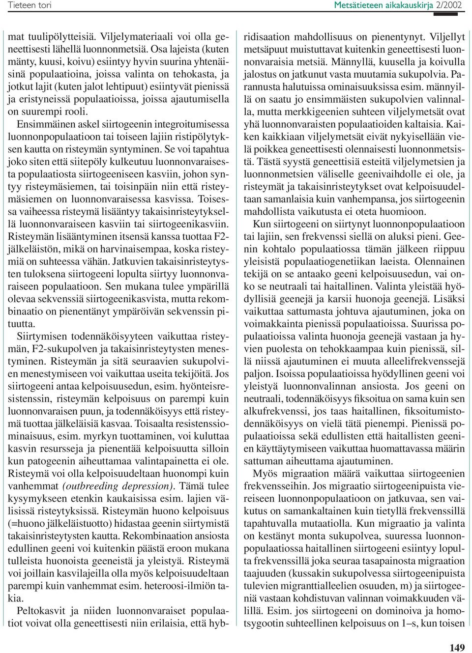 populaatioissa, joissa ajautumisella on suurempi rooli. Ensimmäinen askel siirtogeenin integroitumisessa luonnonpopulaatioon tai toiseen lajiin ristipölytyksen kautta on risteymän syntyminen.