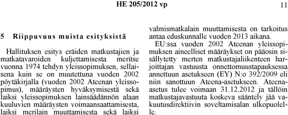 merilain muuttamisesta sekä laiksi valmismatkalain muuttamisesta on tarkoitus antaa eduskunnalle vuoden 2013 aikana.