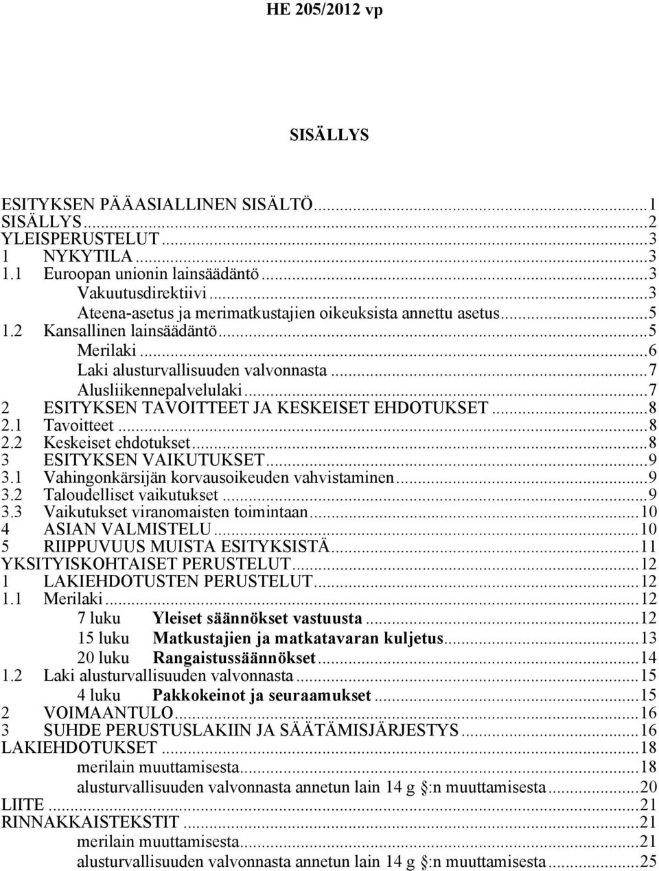 ..7 2 ESITYKSEN TAVOITTEET JA KESKEISET EHDOTUKSET...8 2.1 Tavoitteet...8 2.2 Keskeiset ehdotukset...8 3 ESITYKSEN VAIKUTUKSET...9 3.1 Vahingonkärsijän korvausoikeuden vahvistaminen...9 3.2 Taloudelliset vaikutukset.