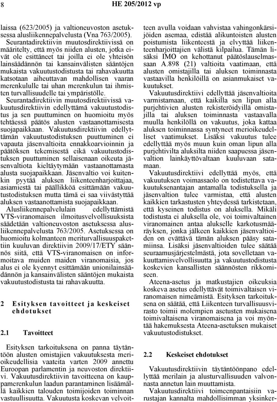 vakuutustodistusta tai rahavakuutta katsotaan aiheuttavan mahdollisen vaaran merenkululle tai uhan merenkulun tai ihmisten turvallisuudelle tai ympäristölle.