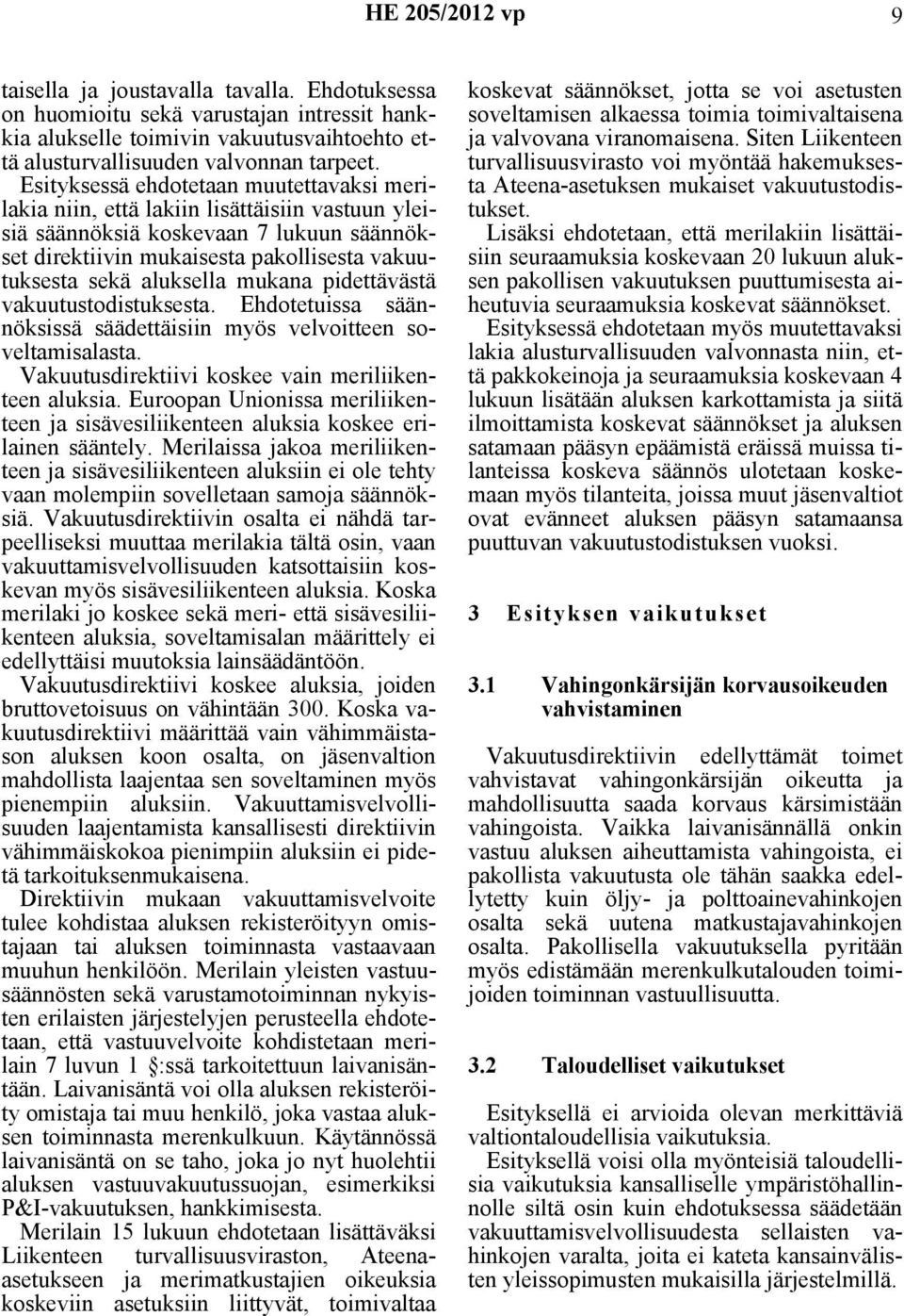 mukana pidettävästä vakuutustodistuksesta. Ehdotetuissa säännöksissä säädettäisiin myös velvoitteen soveltamisalasta. Vakuutusdirektiivi koskee vain meriliikenteen aluksia.