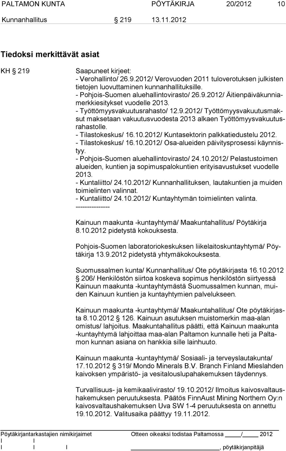 - Tilastokeskus/ 16.10.2012/ Kuntasektorin palkkatiedustelu 2012. - Tilastokeskus/ 16.10.2012/ Osa-alueiden päivitysprosessi käyn nistyy. - Pohjois-Suomen aluehallintovirasto/ 24.10.2012/ Pelastustoimen aluei den, kuntien ja sopimuspalokuntien erityisavustukset vuodelle 2013.