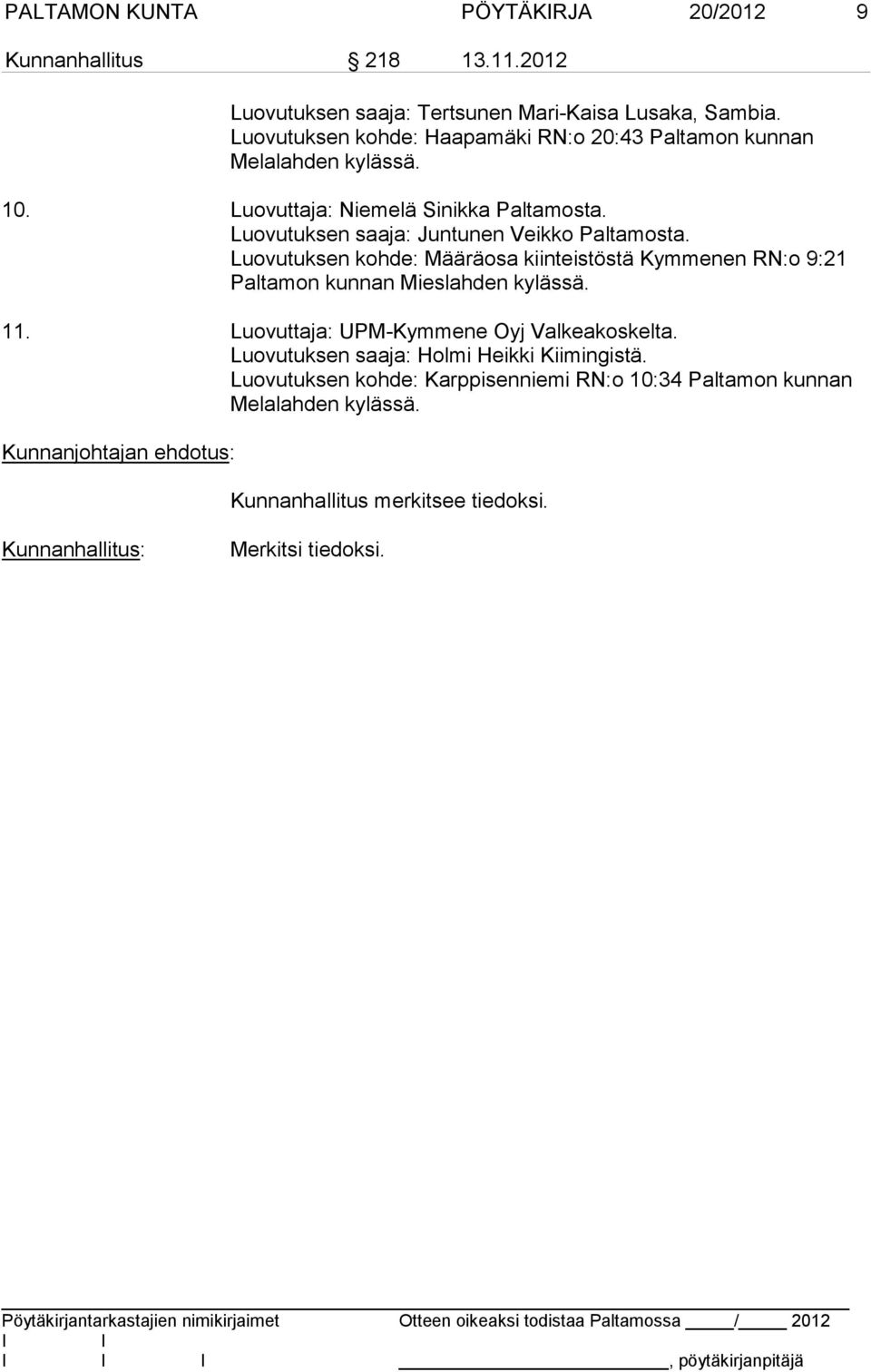 Luovutuksen kohde: Määräosa kiinteistöstä Kymmenen RN:o 9:21 Paltamon kunnan Mieslahden kylässä. 11. Luovuttaja: UPM-Kymmene Oyj Valkeakoskelta.