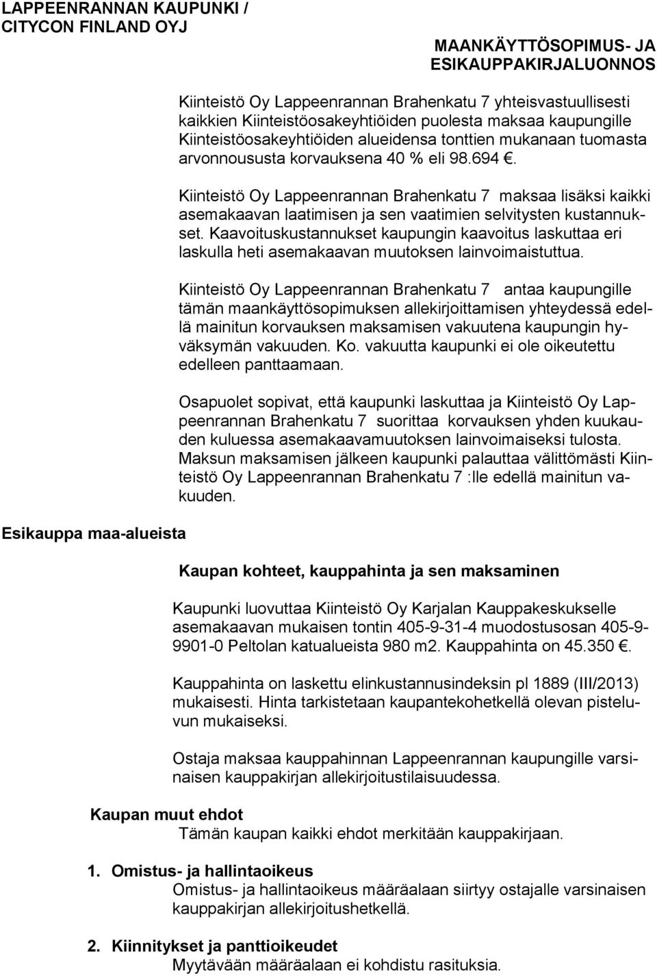 Kaavoituskustannukset kaupungin kaavoitus laskuttaa eri laskulla heti asemakaavan muutoksen lainvoimaistuttua.