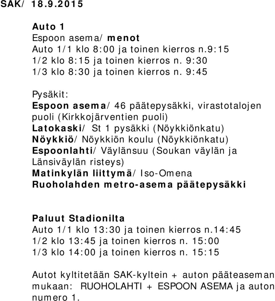 (Nöykkiönkatu) Espoonlahti/ Väylänsuu (Soukan väylän ja Länsiväylän risteys) Matinkylän liittymä/ Iso-Omena Ruoholahden metro-asema päätepysäkki Auto
