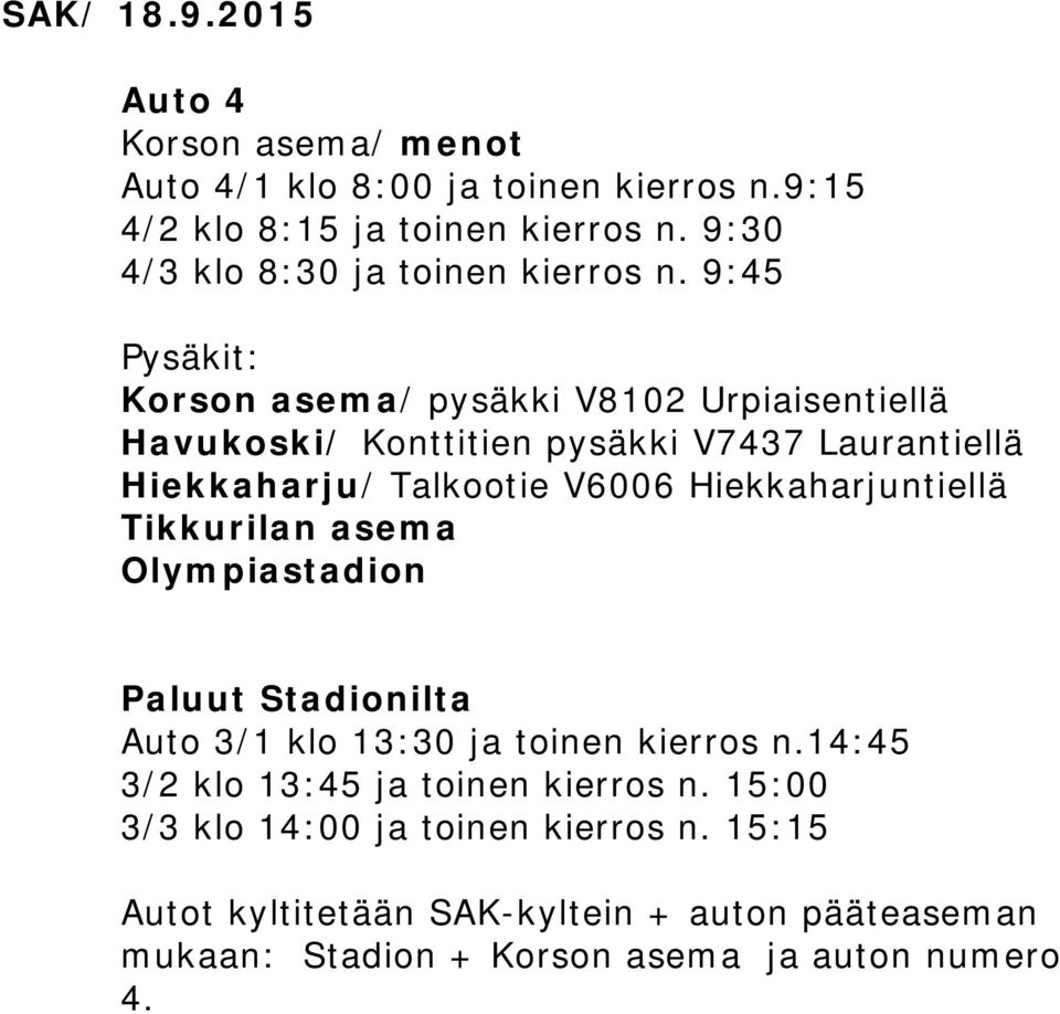 9:45 Korson asema/ pysäkki V8102 Urpiaisentiellä Havukoski/ Konttitien pysäkki V7437 Laurantiellä Hiekkaharju/ Talkootie