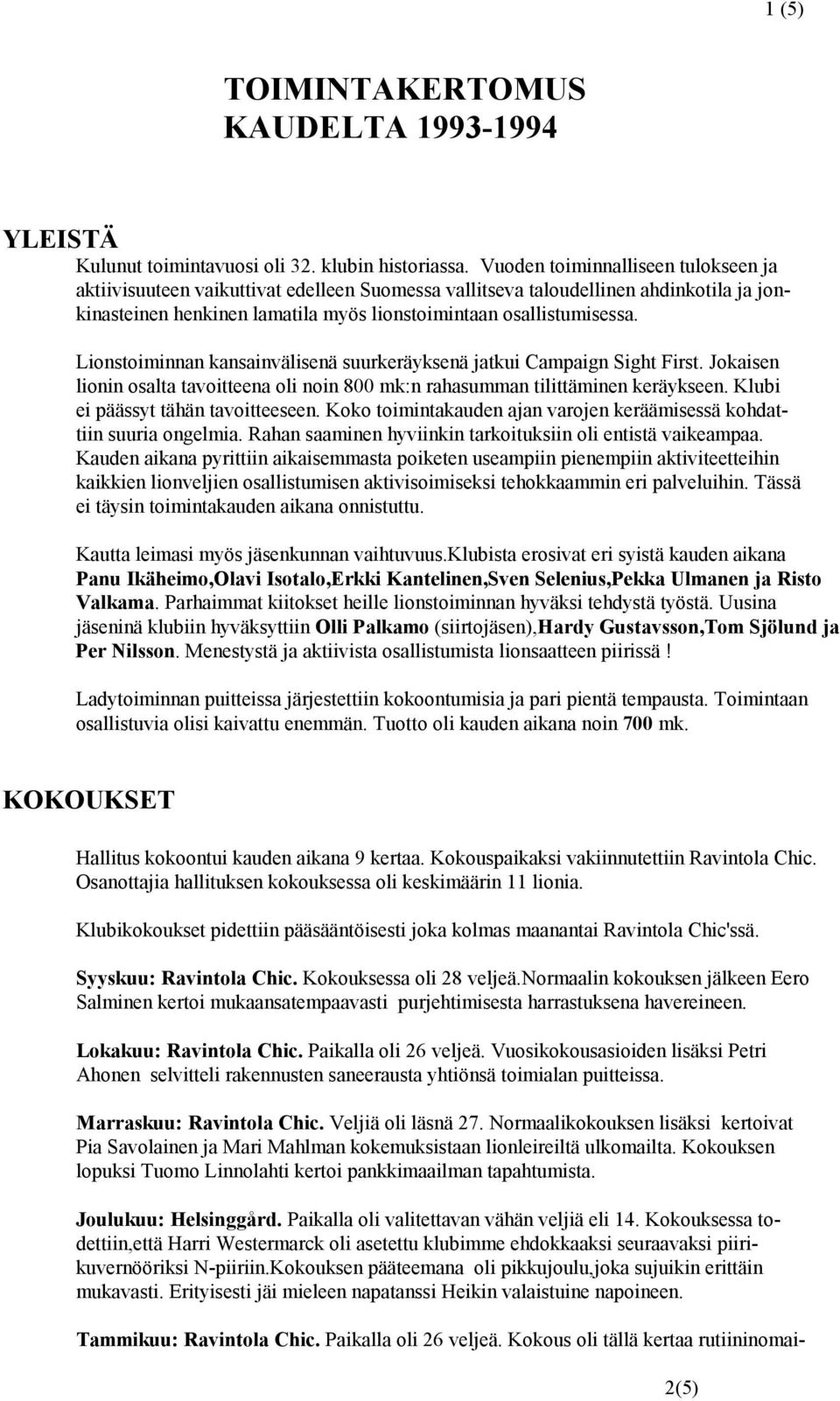 Lionstoiminnan kansainvälisenä suurkeräyksenä jatkui Campaign Sight First. Jokaisen lionin osalta tavoitteena oli noin 800 mk:n rahasumman tilittäminen keräykseen.