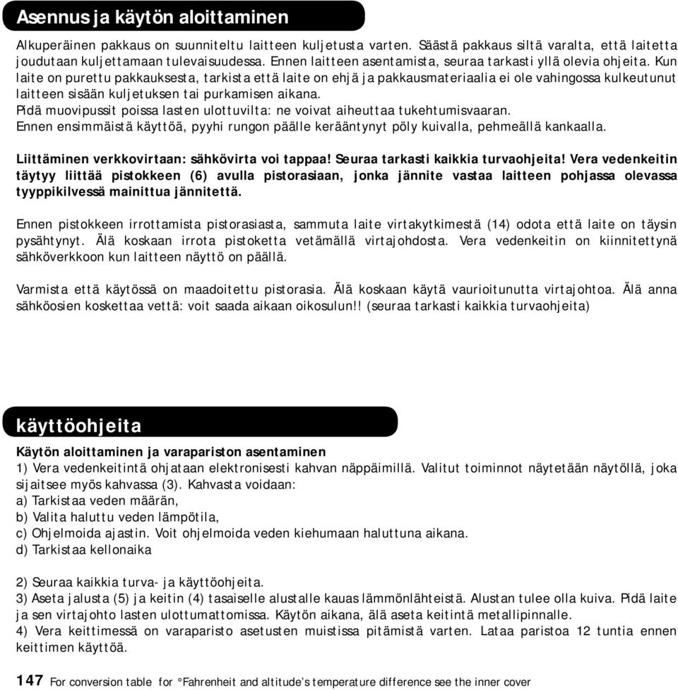 Kun laite on purettu pakkauksesta, tarkista että laite on ehjä ja pakkausmateriaalia ei ole vahingossa kulkeutunut laitteen sisään kuljetuksen tai purkamisen aikana.