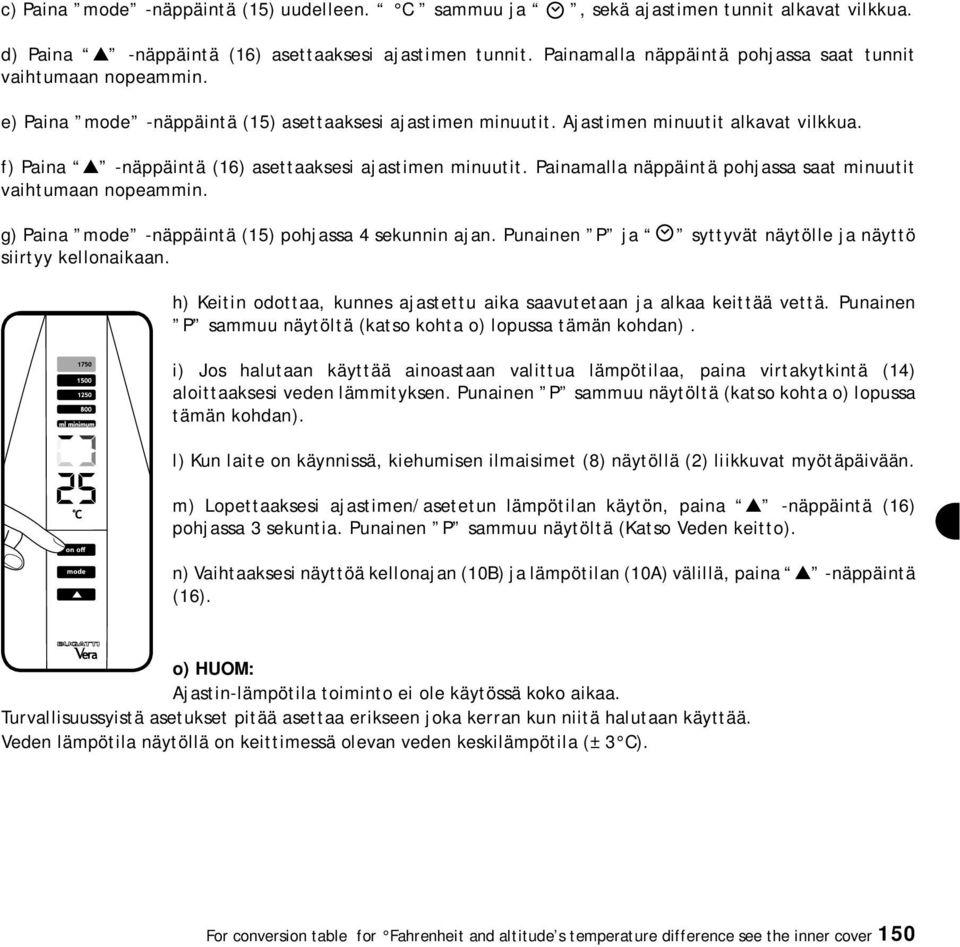 f) Paina -näppäintä (16) asettaaksesi ajastimen minuutit. Painamalla näppäintä pohjassa saat minuutit vaihtumaan nopeammin. g) Paina mode -näppäintä (15) pohjassa 4 sekunnin ajan.