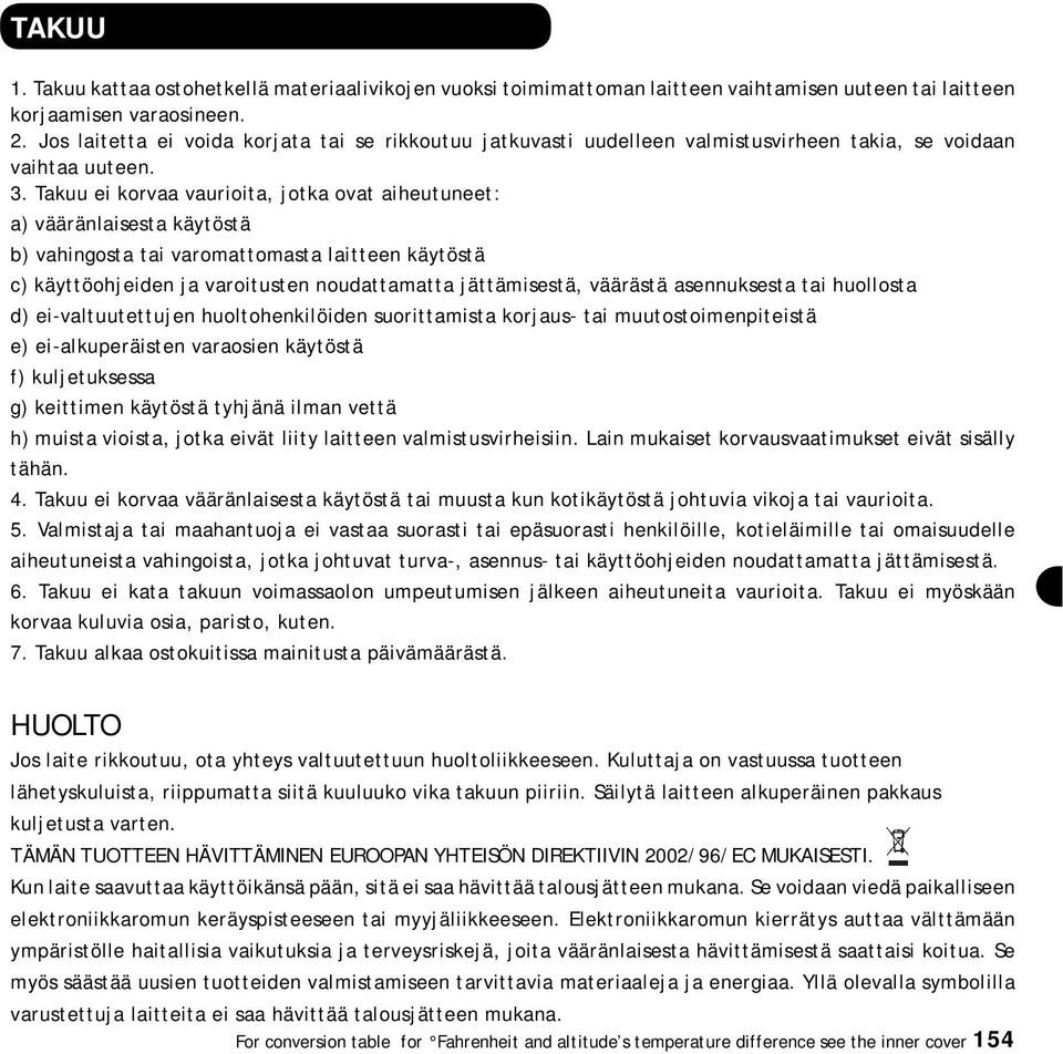 Takuu ei korvaa vaurioita, jotka ovat aiheutuneet: a) vääränlaisesta käytöstä b) vahingosta tai varomattomasta laitteen käytöstä c) käyttöohjeiden ja varoitusten noudattamatta jättämisestä, väärästä