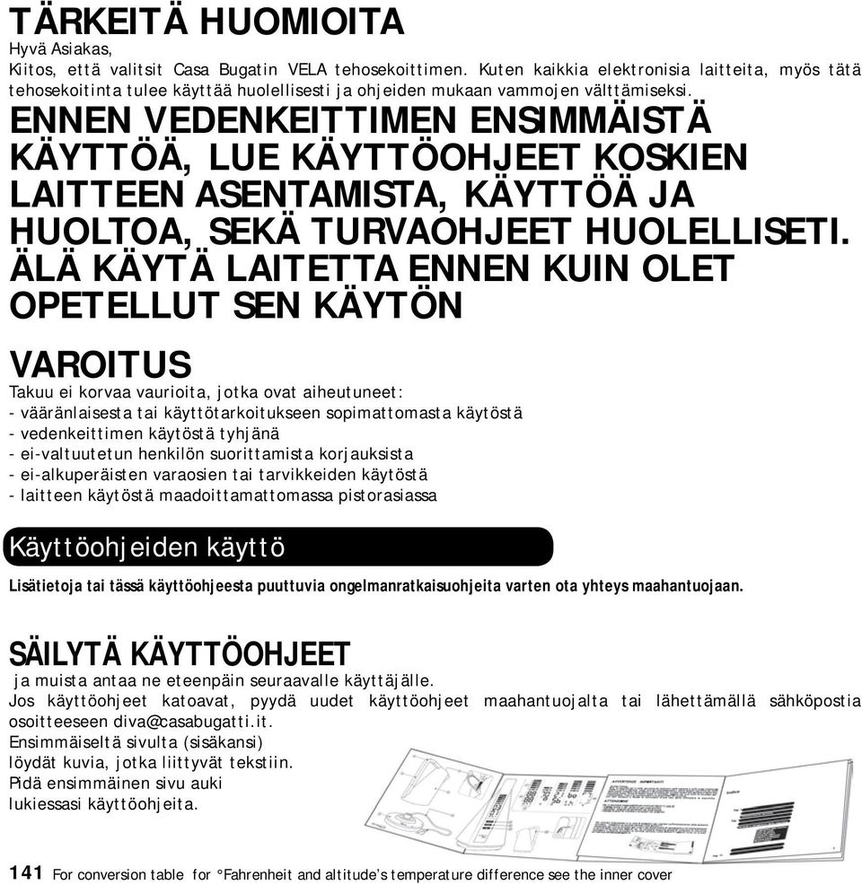 ENNEN VEDENKEITTIMEN ENSIMMÄISTÄ KÄYTTÖÄ, LUE KÄYTTÖOHJEET KOSKIEN LAITTEEN ASENTAMISTA, KÄYTTÖÄ JA HUOLTOA, SEKÄ TURVAOHJEET HUOLELLISETI.