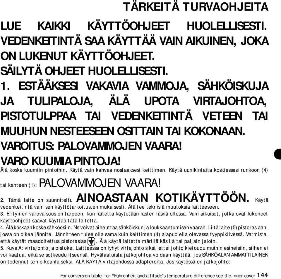 VARO KUUMIA PINTOJA! Älä koske kuumiin pintoihin. Käytä vain kahvaa nostaaksesi keittimen. Käytä uunikintaita koskiessasi runkoon (4) tai kanteen (1): PALOVAMMOJEN VAARA! 2.