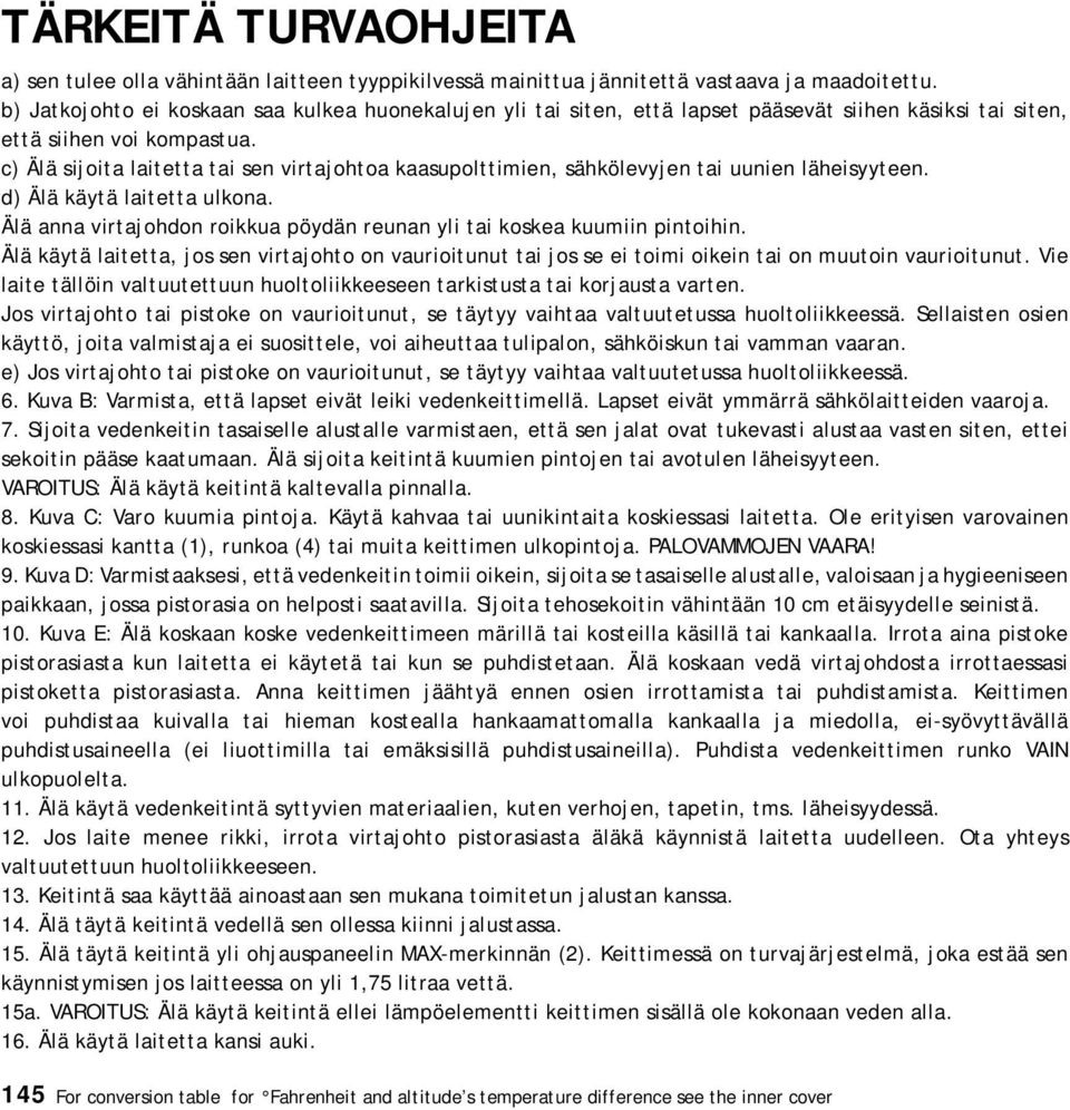 c) Älä sijoita laitetta tai sen virtajohtoa kaasupolttimien, sähkölevyjen tai uunien läheisyyteen. d) Älä käytä laitetta ulkona.