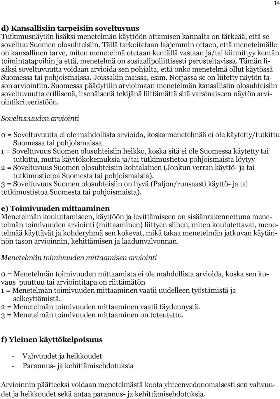 sosiaalipoliittisesti perusteltavissa. Tämän lisäksi soveltuvuutta voidaan arvioida sen pohjalta, että onko menetelmä ollut käytössä Suomessa tai pohjoismaissa. Joissakin maissa, esim.