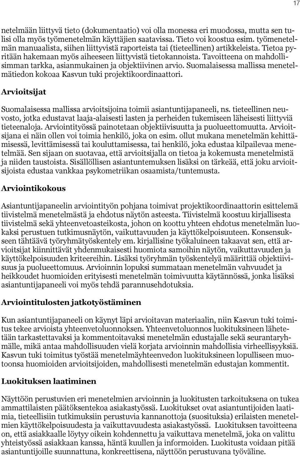 Tavoitteena on mahdollisimman tarkka, asianmukainen ja objektiivinen arvio. Suomalaisessa mallissa menetelmätiedon kokoaa Kasvun tuki projektikoordinaattori.