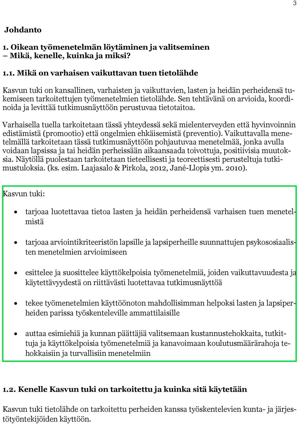 Varhaisella tuella tarkoitetaan tässä yhteydessä sekä mielenterveyden että hyvinvoinnin edistämistä (promootio) että ongelmien ehkäisemistä (preventio).