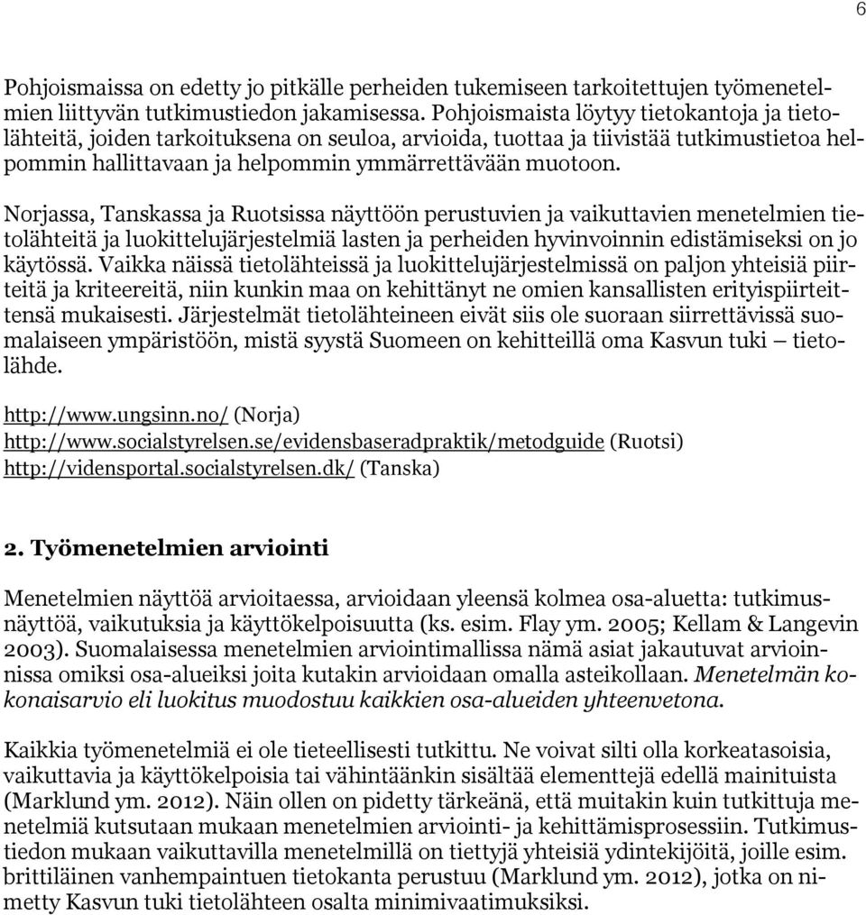 Norjassa, Tanskassa ja Ruotsissa näyttöön perustuvien ja vaikuttavien menetelmien tietolähteitä ja luokittelujärjestelmiä lasten ja perheiden hyvinvoinnin edistämiseksi on jo käytössä.