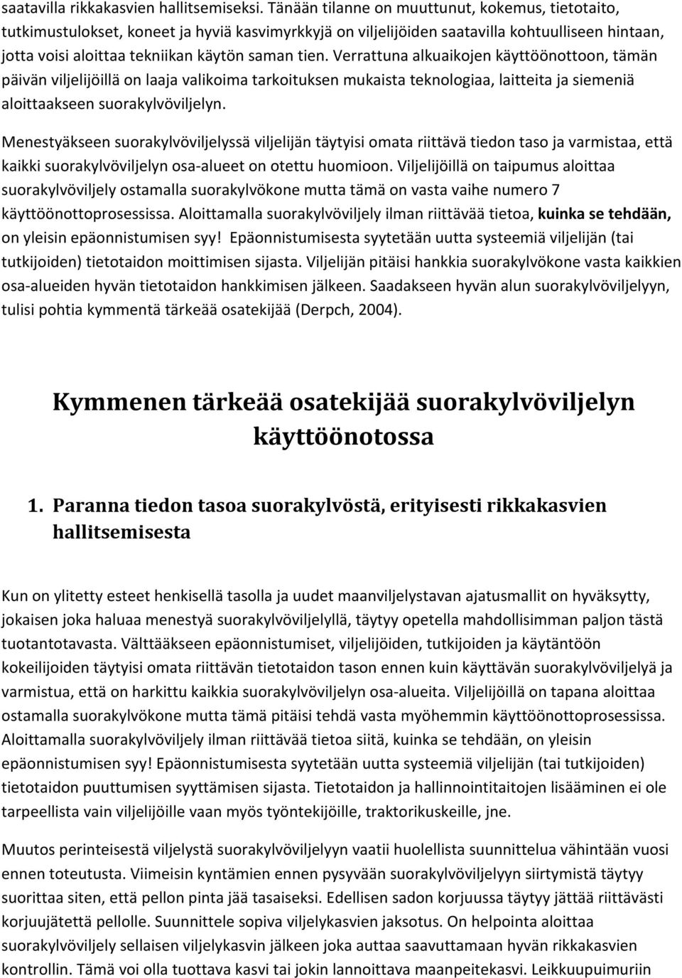 Verrattuna alkuaikojen käyttöönottoon, tämän päivän viljelijöillä on laaja valikoima tarkoituksen mukaista teknologiaa, laitteita ja siemeniä aloittaakseen suorakylvöviljelyn.