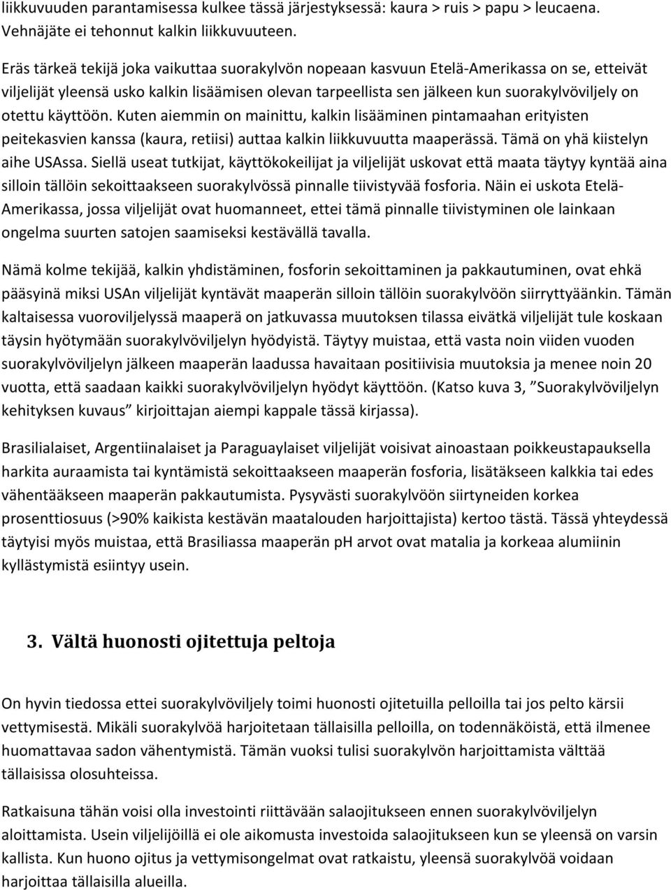 otettu käyttöön. Kuten aiemmin on mainittu, kalkin lisääminen pintamaahan erityisten peitekasvien kanssa (kaura, retiisi) auttaa kalkin liikkuvuutta maaperässä. Tämä on yhä kiistelyn aihe USAssa.