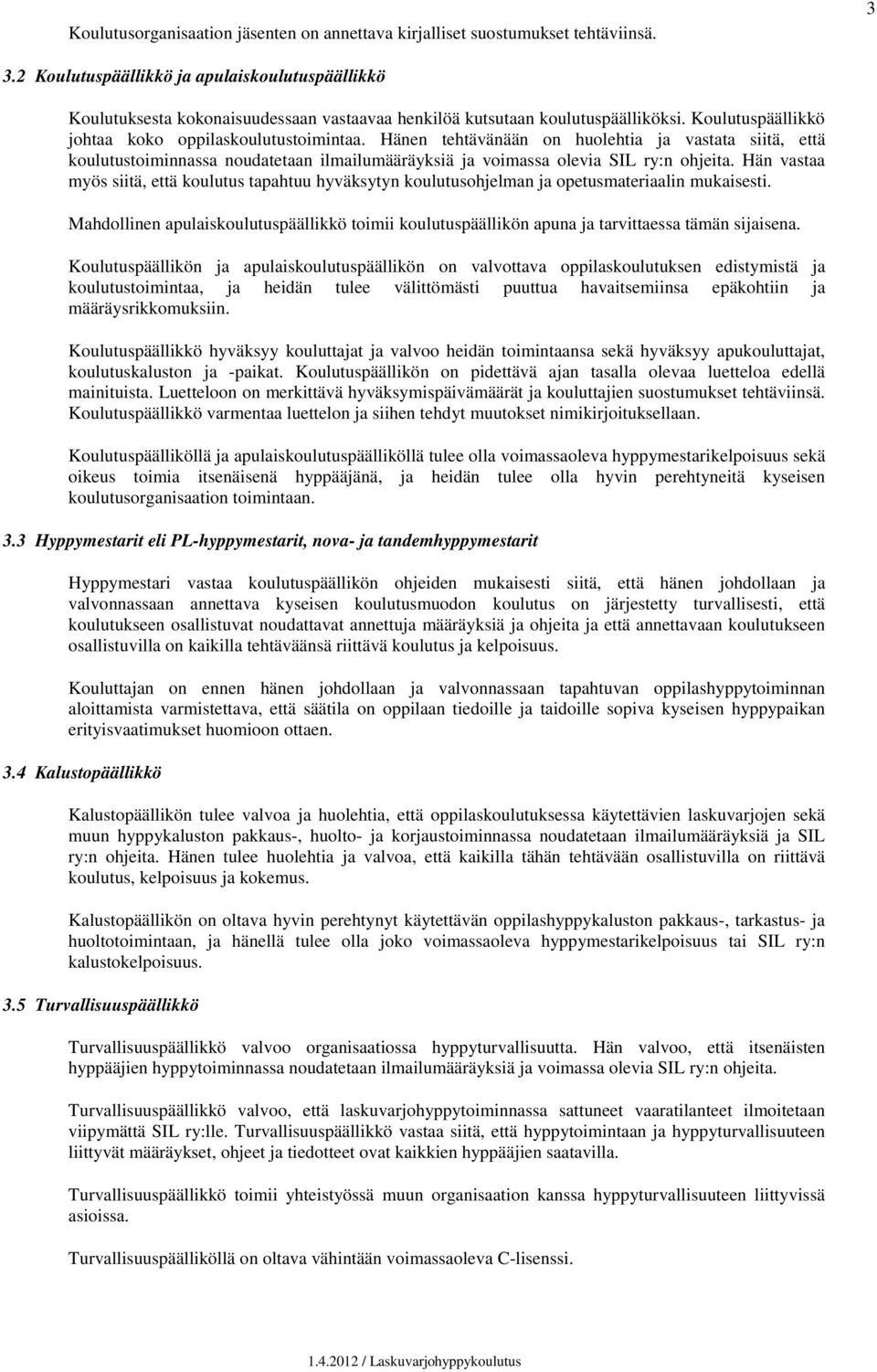 Hänen tehtävänään on huolehtia ja vastata siitä, että koulutustoiminnassa noudatetaan ilmailumääräyksiä ja voimassa olevia SIL ry:n ohjeita.