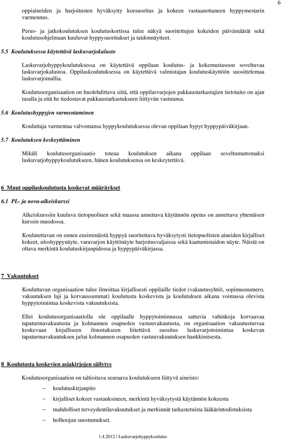 5 Koulutuksessa käytettävä laskuvarjokalusto Laskuvarjohyppykoulutuksessa on käytettävä oppilaan koulutus- ja kokemustasoon soveltuvaa laskuvarjokalustoa.