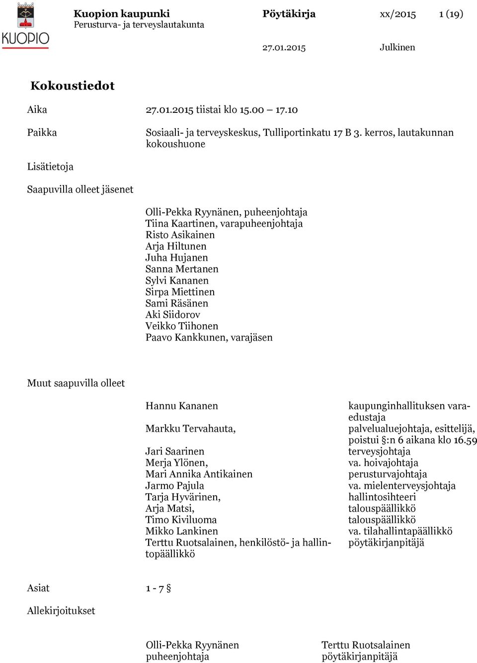 Sylvi Kananen Sirpa Miettinen Sami Räsänen Aki Siidorov Veikko Tiihonen Paavo Kankkunen, varajäsen Muut saapuvilla olleet Hannu Kananen Markku Tervahauta, Jari Saarinen Merja Ylönen, Mari Annika