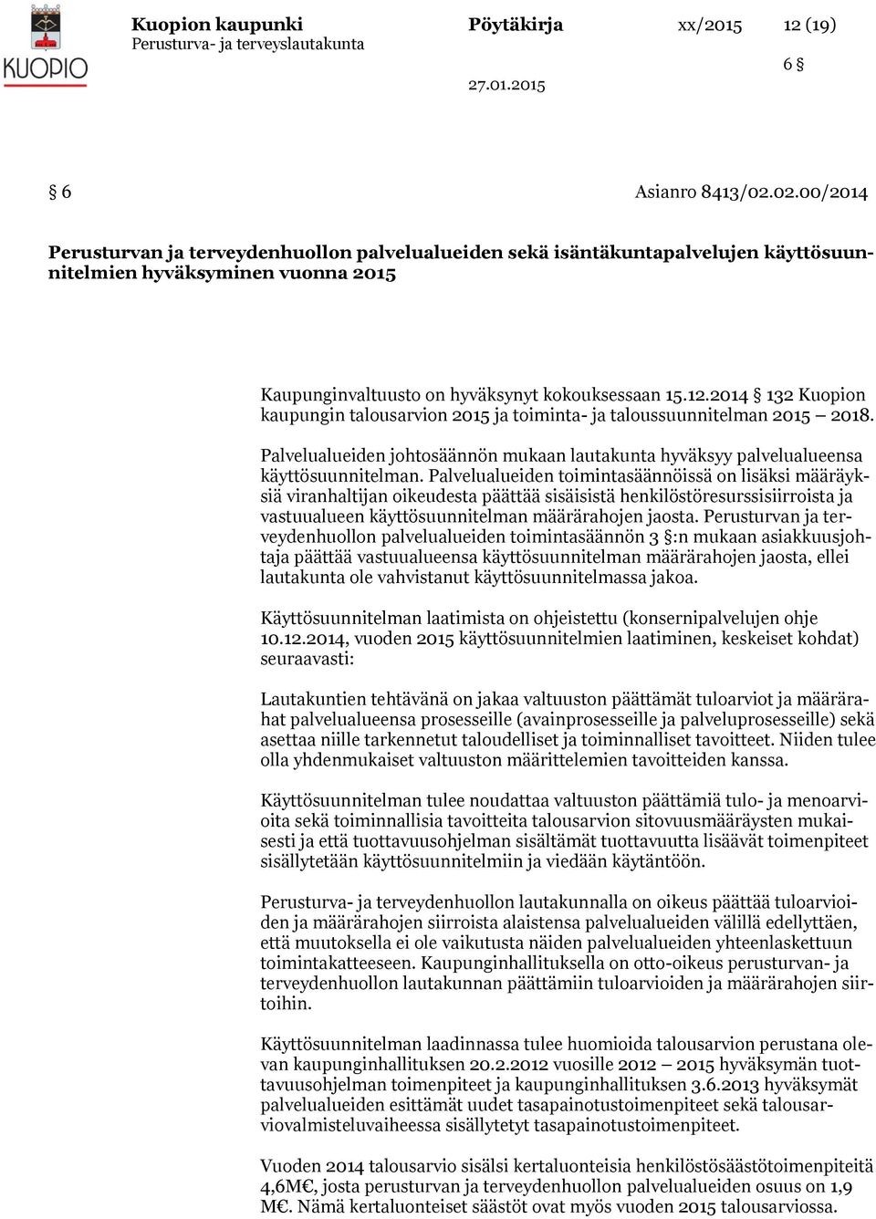 2014 132 Kuopion kaupungin talousarvion 2015 ja toiminta- ja taloussuunnitelman 2015 2018. Palvelualueiden johtosäännön mukaan lautakunta hyväksyy palvelualueensa käyttösuunnitelman.