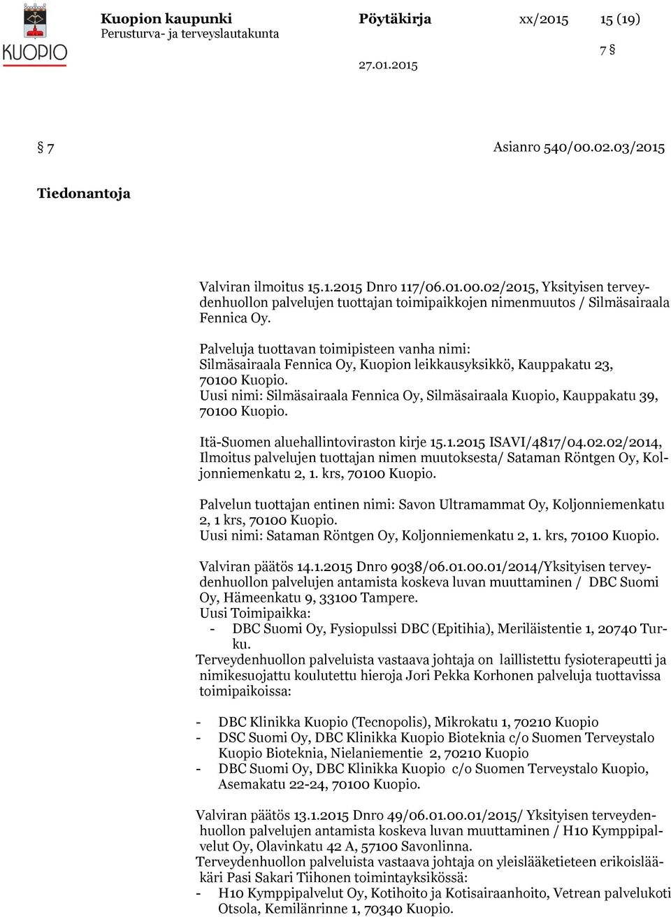 Uusi nimi: Silmäsairaala Fennica Oy, Silmäsairaala Kuopio, Kauppakatu 39, 70100 Kuopio. Itä-Suomen aluehallintoviraston kirje 15.1.2015 ISAVI/4817/04.02.