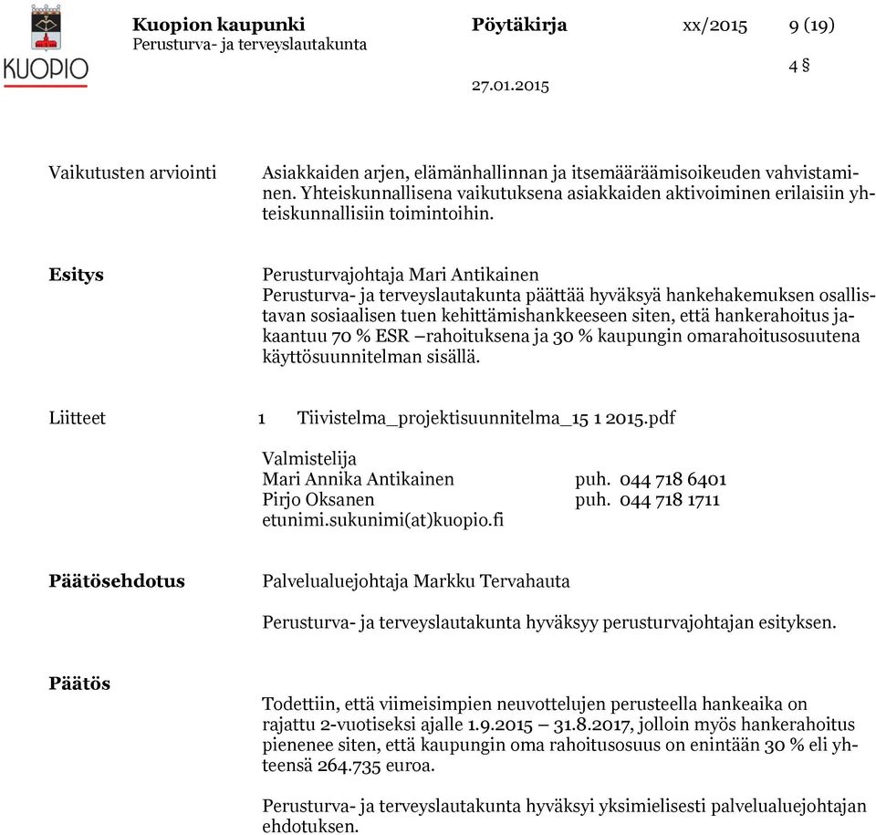 Esitys Perusturvajohtaja Mari Antikainen päättää hyväksyä hankehakemuksen osallistavan sosiaalisen tuen kehittämishankkeeseen siten, että hankerahoitus jakaantuu 70 % ESR rahoituksena ja 30 %