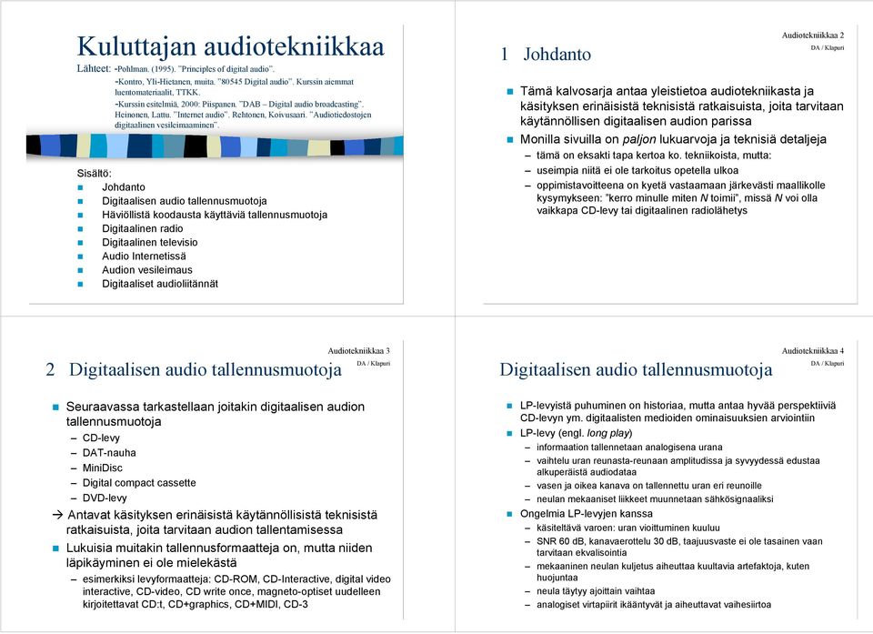 Sisältö: Johdanto Digitaalisen audio tallennusmuotoja Häviöllistä koodausta käyttäviä tallennusmuotoja Digitaalinen radio Digitaalinen televisio Audio Internetissä Audion vesileimaus Digitaaliset