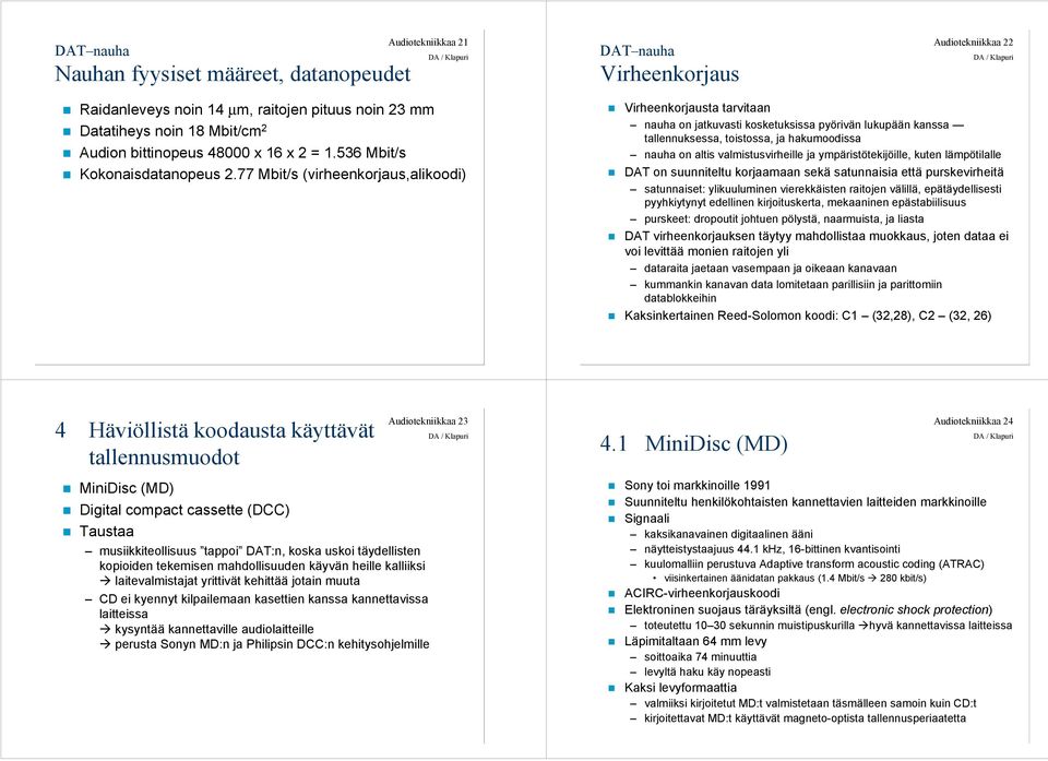 77 Mbit/s (virheenkorjaus,alikoodi) Virheenkorjausta tarvitaan nauha on jatkuvasti kosketuksissa pyörivän lukupään kanssa tallennuksessa, toistossa, ja hakumoodissa nauha on altis valmistusvirheille