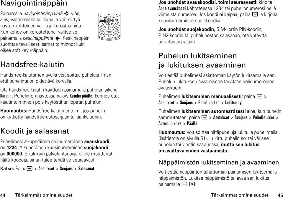 Handsfree-kaiutin Handsfree-kaiuttimen avulla voit soittaa puheluja ilman, että puhelinta on pidettävä korvalla. Ota handsfree-kaiutin käyttöön painamalla puhelun aikana Kaiutin.