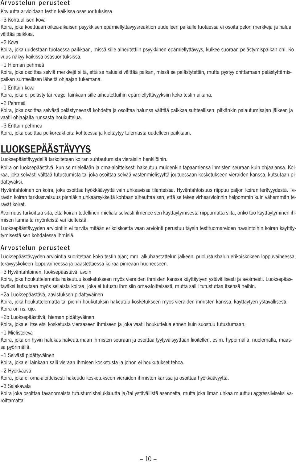 +2 Kova Koira, joka uudestaan tuotaessa paikkaan, missä sille aiheutettiin psyykkinen epämiellyttävyys, kulkee suoraan pelästymispaikan ohi. Kovuus näkyy kaikissa osasuorituksissa.