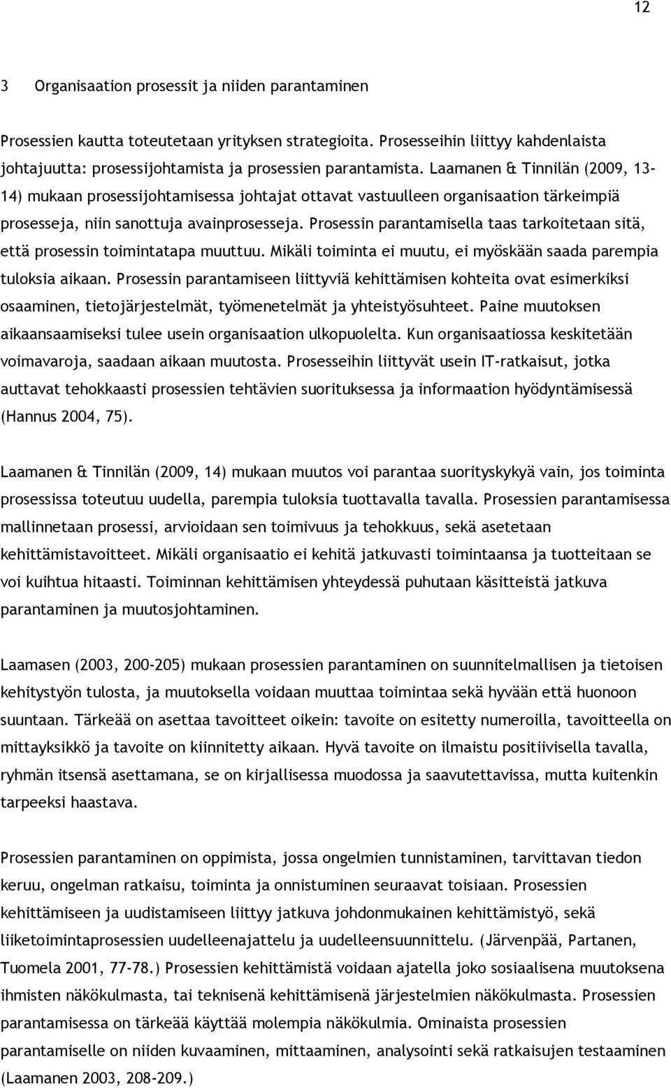 Prosessin parantamisella taas tarkoitetaan sitä, että prosessin toimintatapa muuttuu. Mikäli toiminta ei muutu, ei myöskään saada parempia tuloksia aikaan.