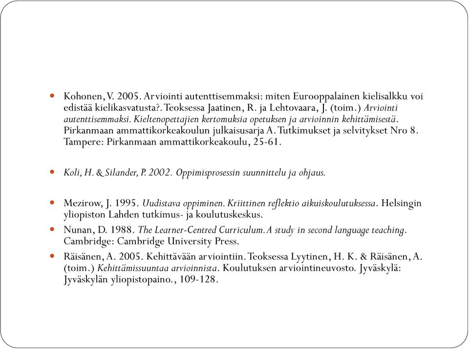 Koli, H. & Silander, P. 2002. Oppimisprosessin suunnittelu ja ohjaus. Mezirow, J. 1995. Uudistava oppiminen. Kriittinen reflektio aikuiskoulutuksessa.