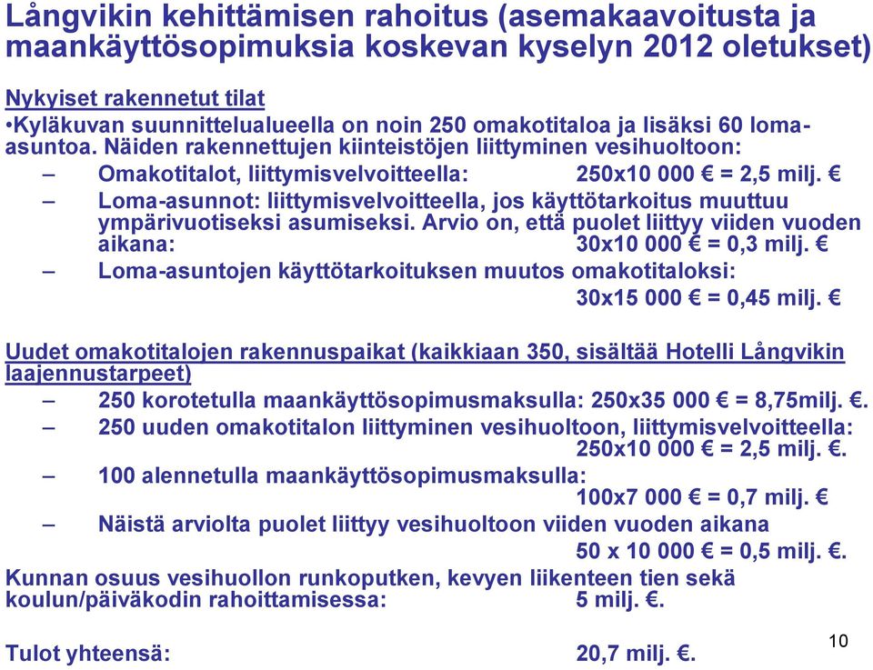 Loma-asunnot: liittymisvelvoitteella, jos käyttötarkoitus muuttuu ympärivuotiseksi asumiseksi. Arvio on, että puolet liittyy viiden vuoden aikana: 30x10 000 = 0,3 milj.