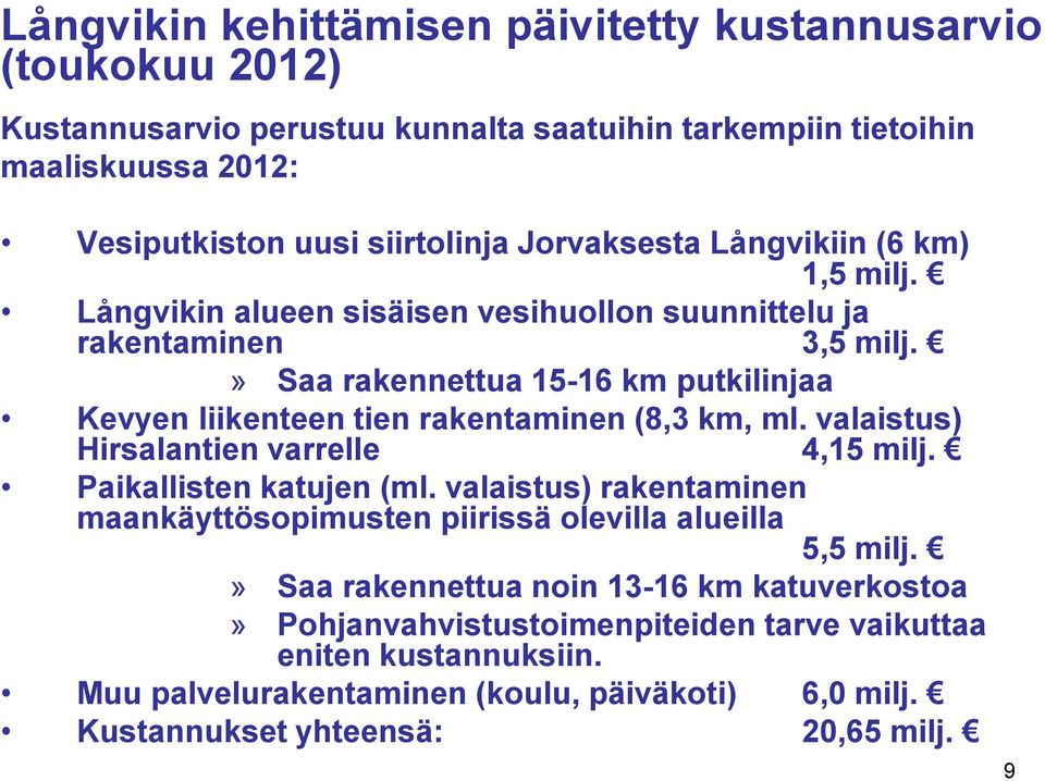 » Saa rakennettua 15-16 km putkilinjaa Kevyen liikenteen tien rakentaminen (8,3 km, ml. valaistus) Hirsalantien varrelle 4,15 milj. Paikallisten katujen (ml.