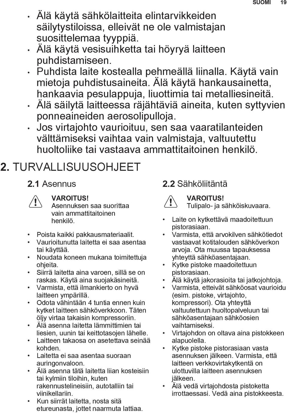 Älä säilytä laitteessa räjähtäviä aineita, kuten syttyvien ponneaineiden aerosolipulloja.