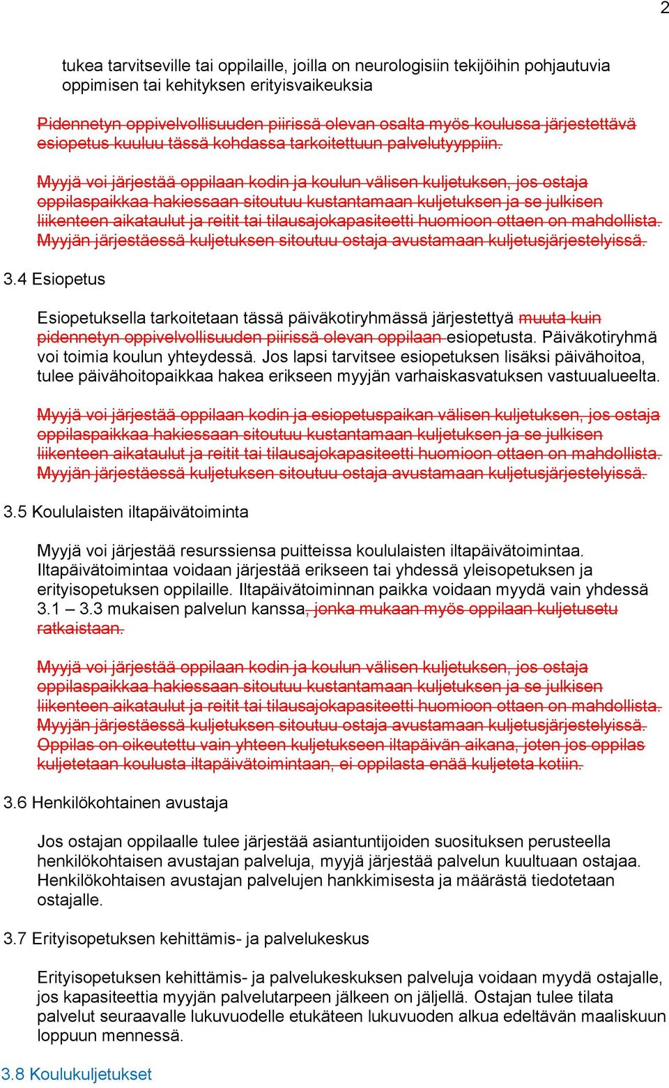 4 Esiopetus Esiopetuksella tarkoitetaan tässä päiväkotiryhmässä järjestettyä muuta kuin pidennetyn oppivelvollisuuden piirissä olevan oppilaan esiopetusta. Päiväkotiryhmä voi toimia koulun yhteydessä.