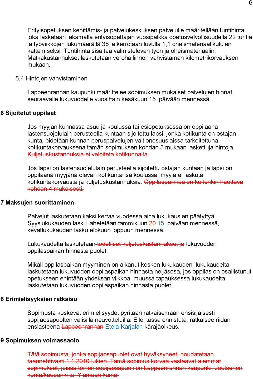 Matkakustannukset laskutetaan verohallinnon vahvistaman kilometrikorvauksen mukaan. 5.