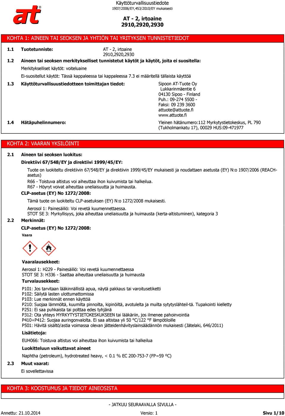 ei määritellä tällaista käyttöä 1. 1.4 Käyttöturvallisuustiedotteen toimittajan tiedot: Hätäpuhelinnumero: Sipoon AT-Tuote Oy Lukkarinmäentie 6 0410 Sipoo - Finland Puh.