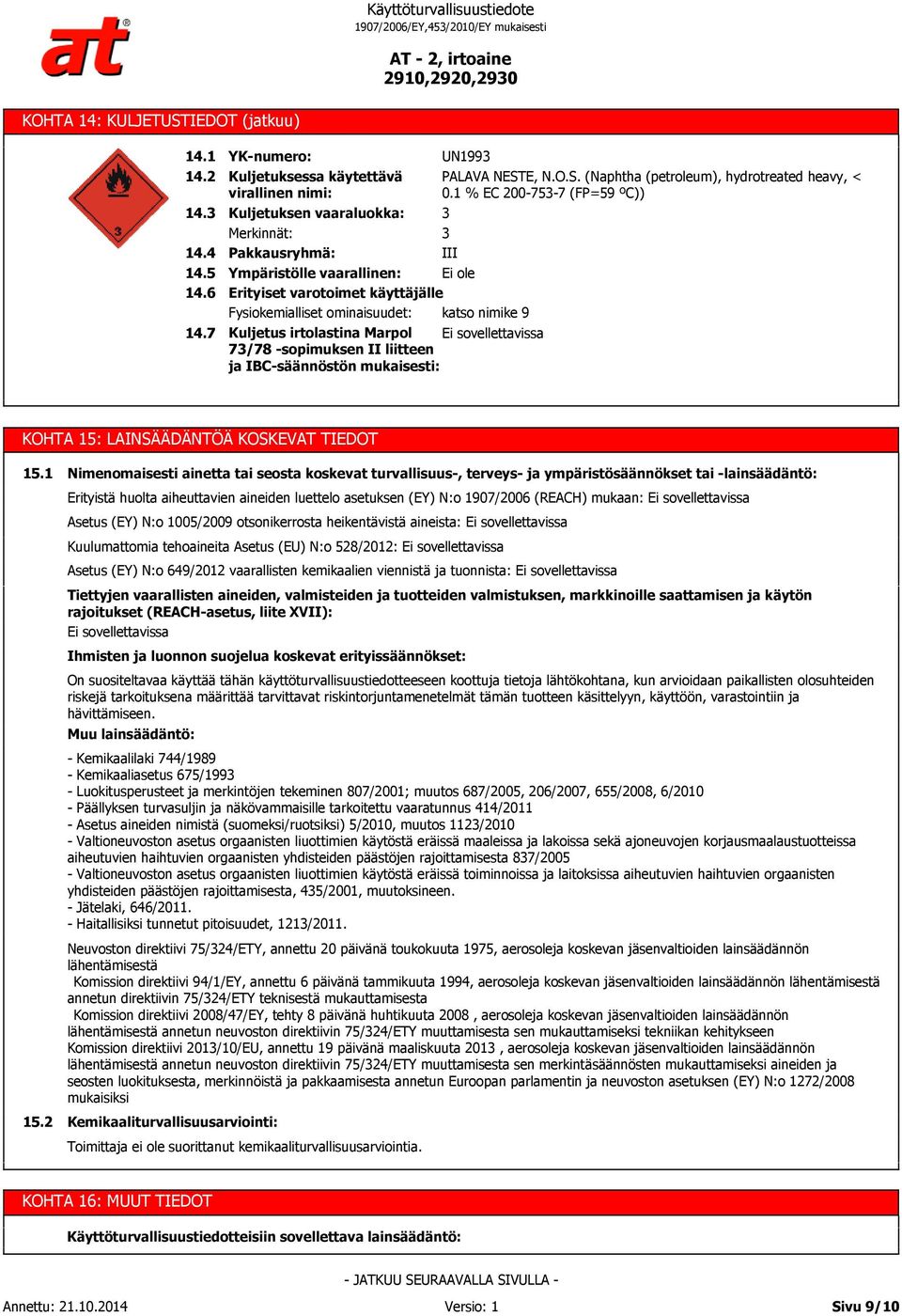 ominaisuudet: katso nimike 9 Kuljetus irtolastina Marpol 7/78 -sopimuksen II liitteen ja IBC-säännöstön mukaisesti: UN199 PALAVA NESTE, N.O.S. (Naphtha (petroleum), hydrotreated heavy, < 0.