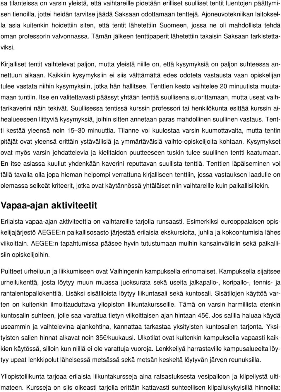 Tämän jälkeen tenttipaperit lähetettiin takaisin Saksaan tarkistettaviksi. Kirjalliset tentit vaihtelevat paljon, mutta yleistä niille on, että kysymyksiä on paljon suhteessa annettuun aikaan.